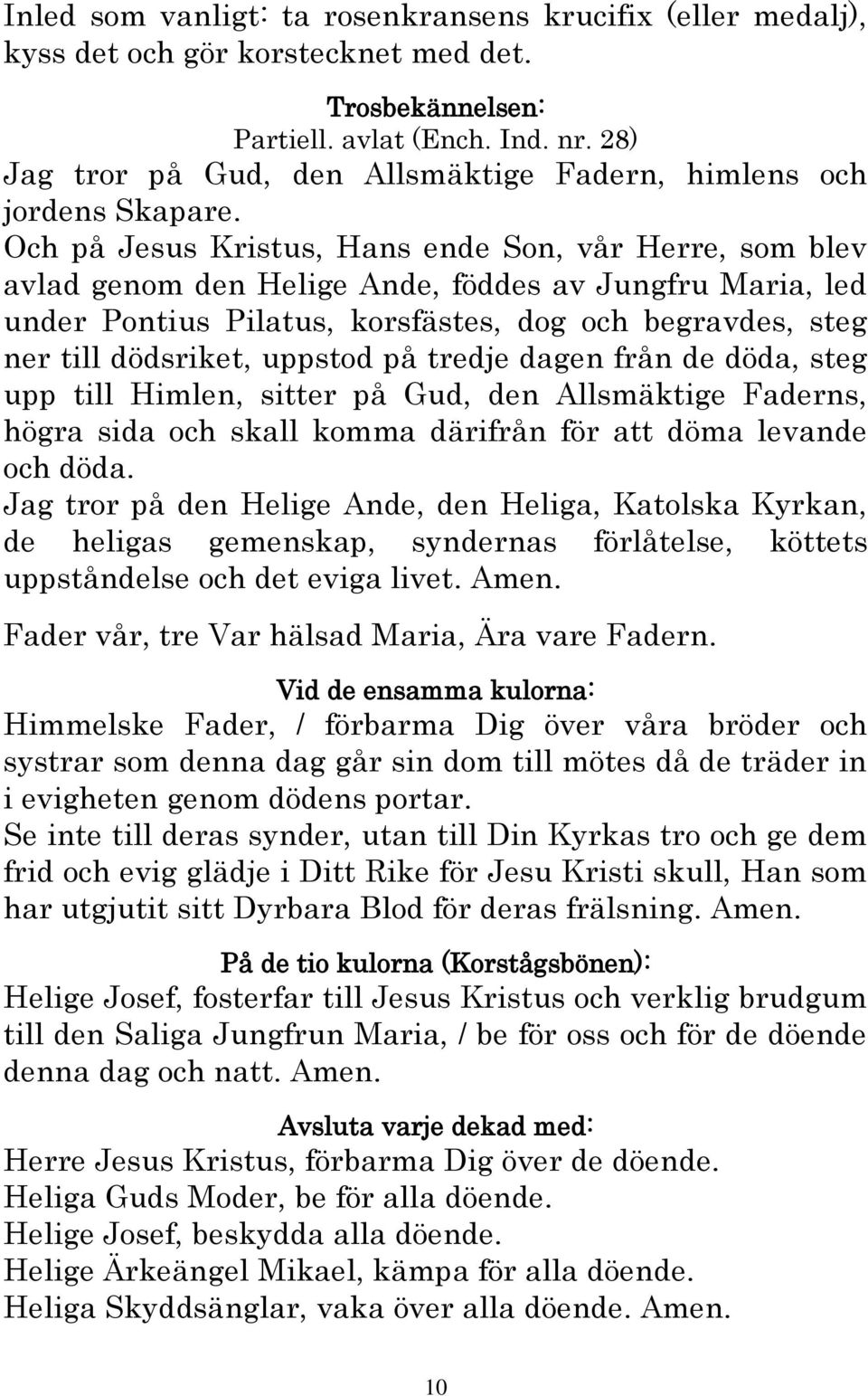 Och på Jesus Kristus, Hans ende Son, vår Herre, som blev avlad genom den Helige Ande, föddes av Jungfru Maria, led under Pontius Pilatus, korsfästes, dog och begravdes, steg ner till dödsriket,