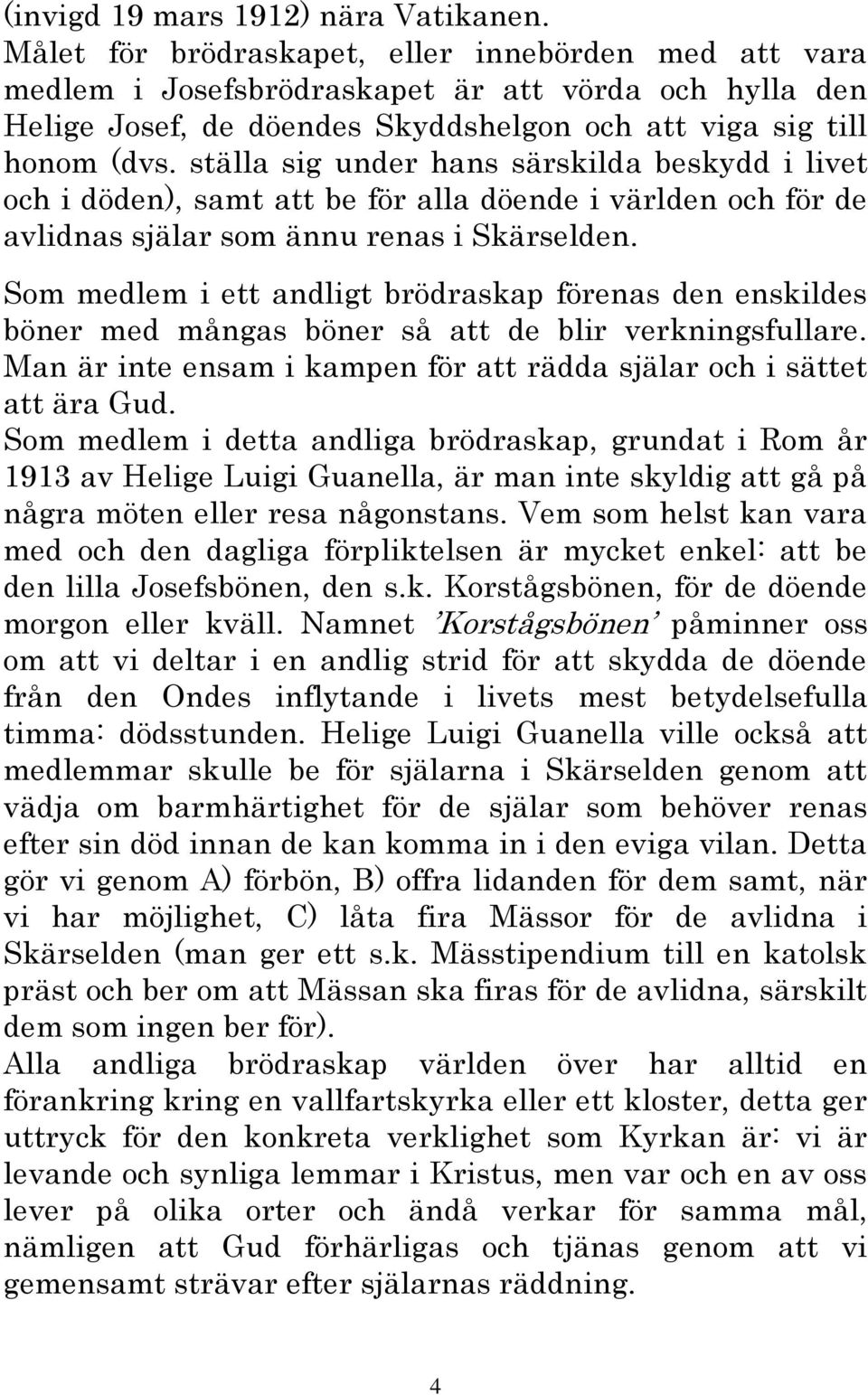 ställa sig under hans särskilda beskydd i livet och i döden), samt att be för alla döende i världen och för de avlidnas själar som ännu renas i Skärselden.