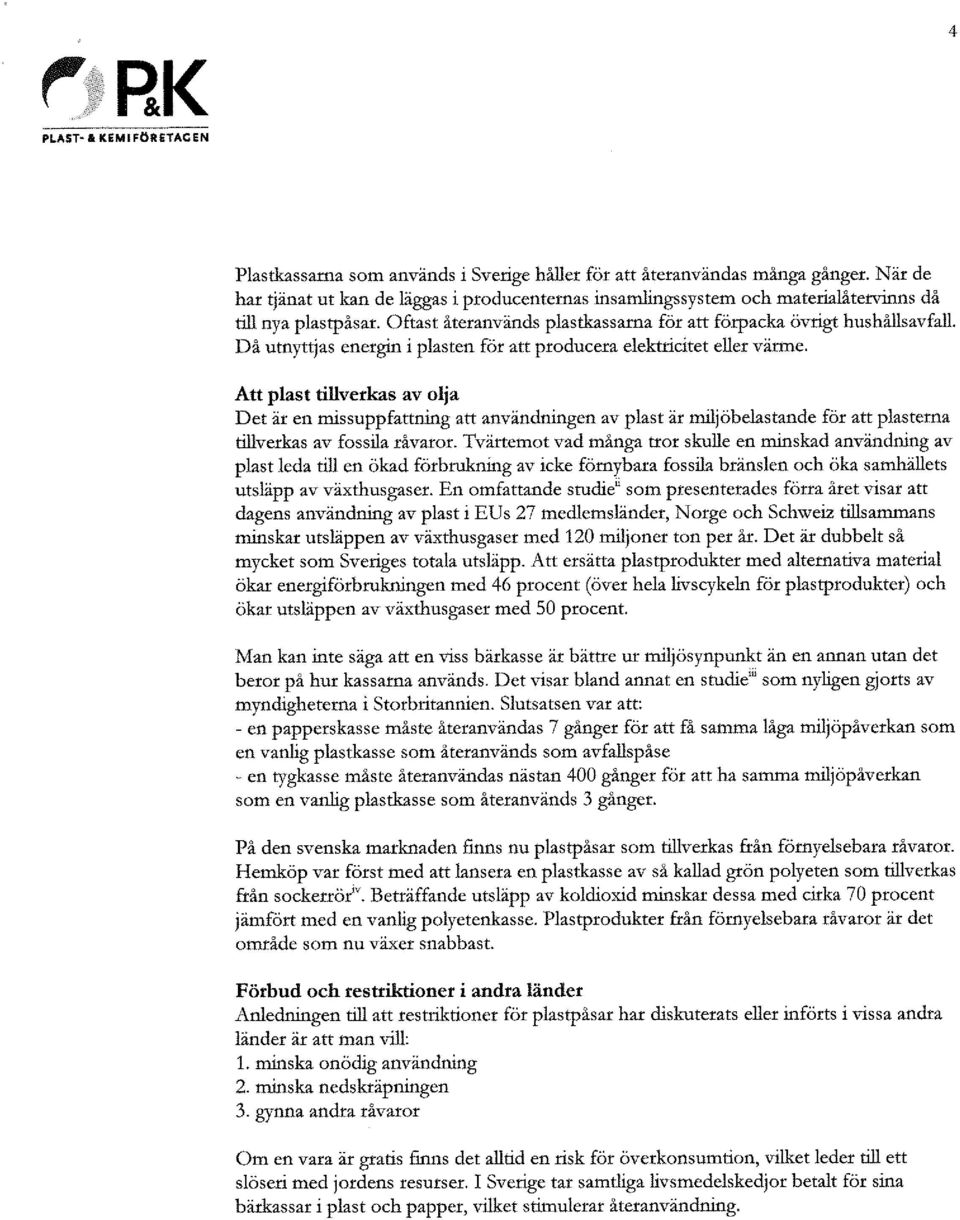 Då utnyt~as energin i plasten för att producera elektricitet eller värme.