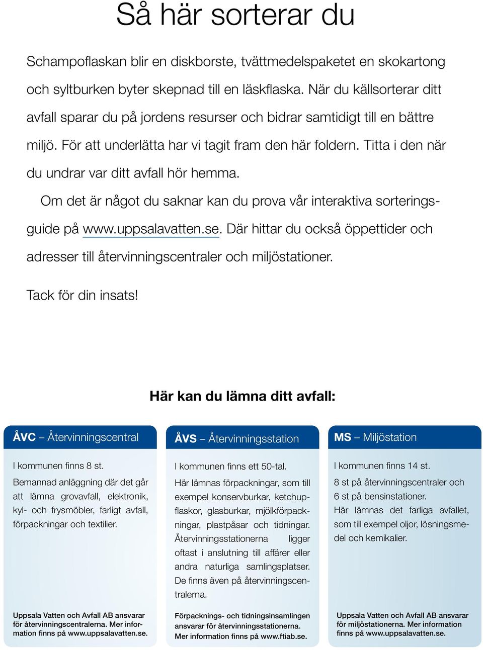 Titta i den när du undrar var ditt avfall hör hemma. Om det är något du saknar kan du prova vår interaktiva sorteringsguide på www.uppsalavatten.se.