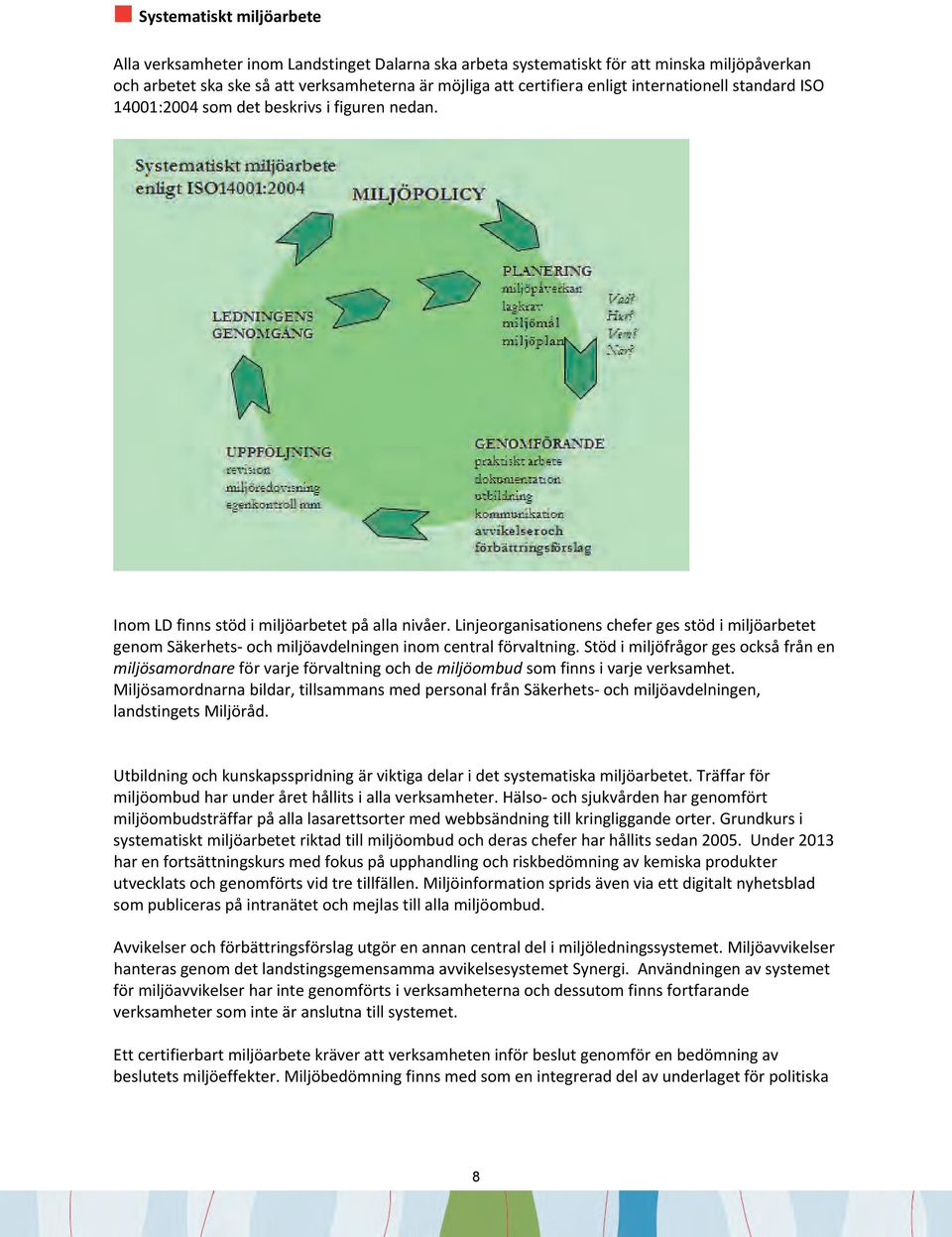 Linjeorganisationens chefer ges stöd i miljöarbetet genom Säkerhets och miljöavdelningen inom central förvaltning.