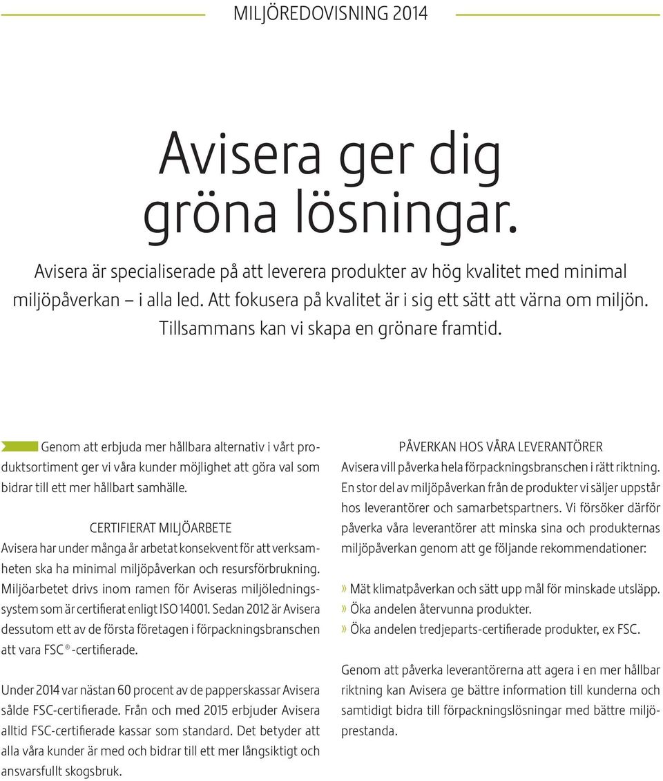 Genom att erbjuda mer hållbara alternativ i vårt produktsortiment ger vi våra kunder möjlighet att göra val som bidrar till ett mer hållbart samhälle.