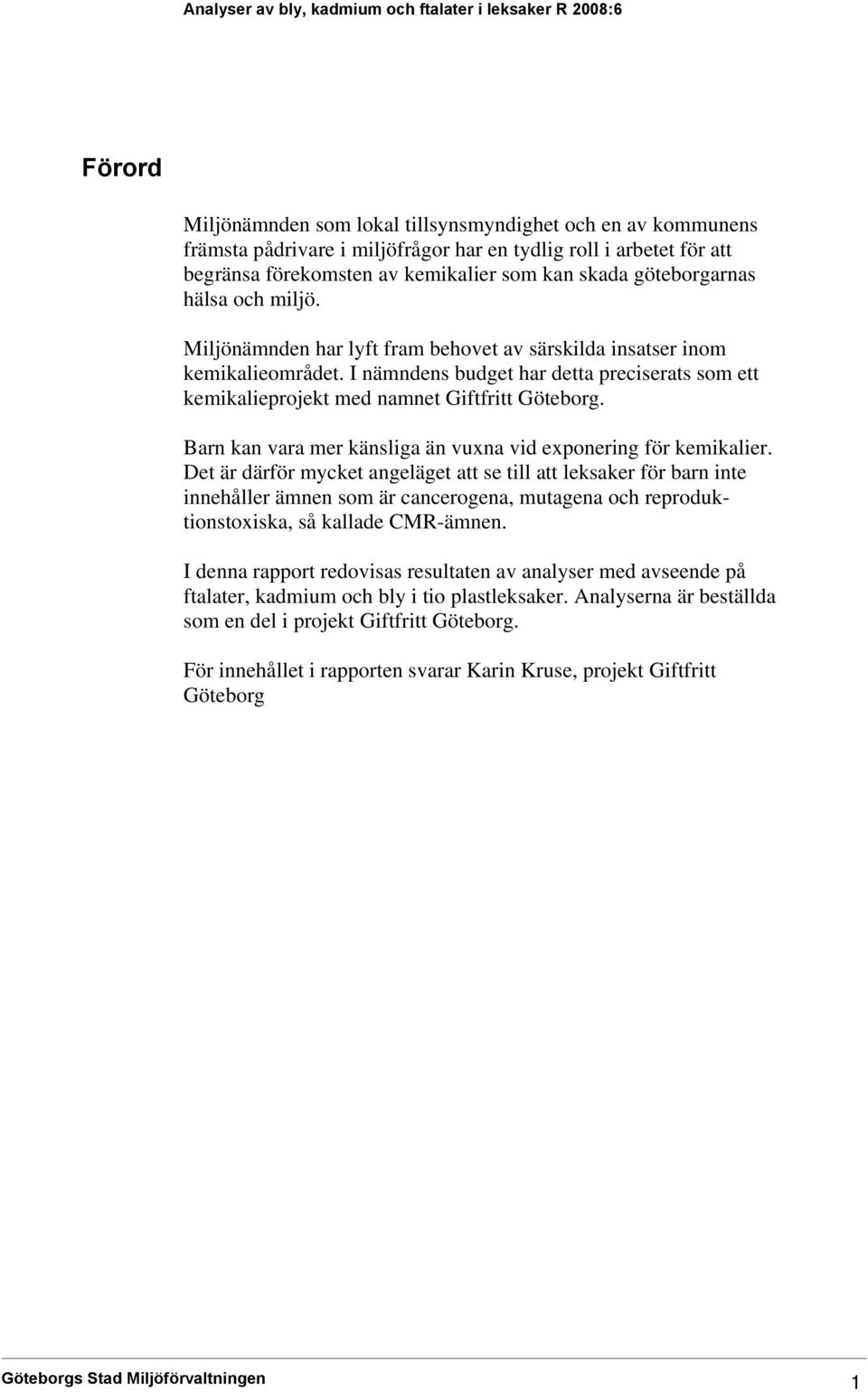 I nämndens budget har detta preciserats som ett kemikalieprojekt med namnet Giftfritt Göteborg. Barn kan vara mer känsliga än vuxna vid exponering för kemikalier.