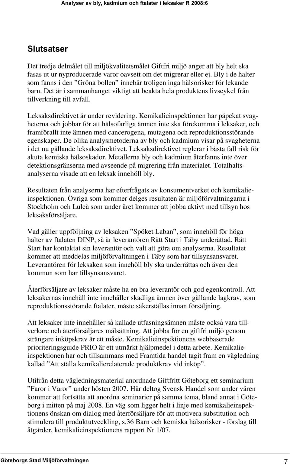 Det är i sammanhanget viktigt att beakta hela produktens livscykel från tillverkning till avfall. Leksaksdirektivet är under revidering.