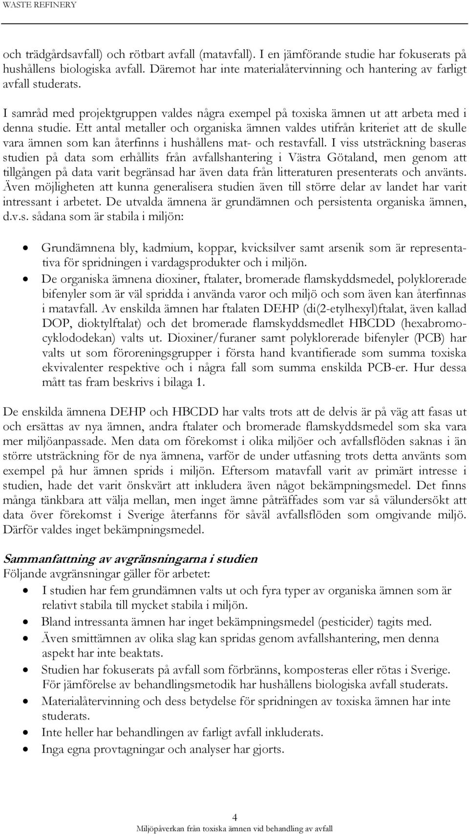 Ett antal metaller och organiska ämnen valdes utifrån kriteriet att de skulle vara ämnen som kan återfinns i hushållens mat- och restavfall.