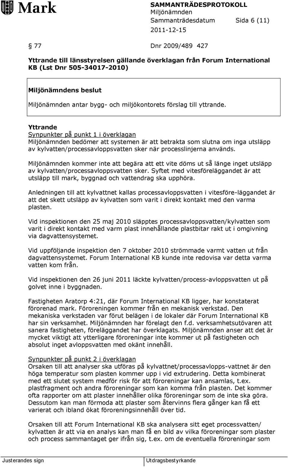 kommer inte att begära att ett vite döms ut så länge inget utsläpp av kylvatten/processavloppsvatten sker. Syftet med vitesföreläggandet är att utsläpp till mark, byggnad och vattendrag ska upphöra.