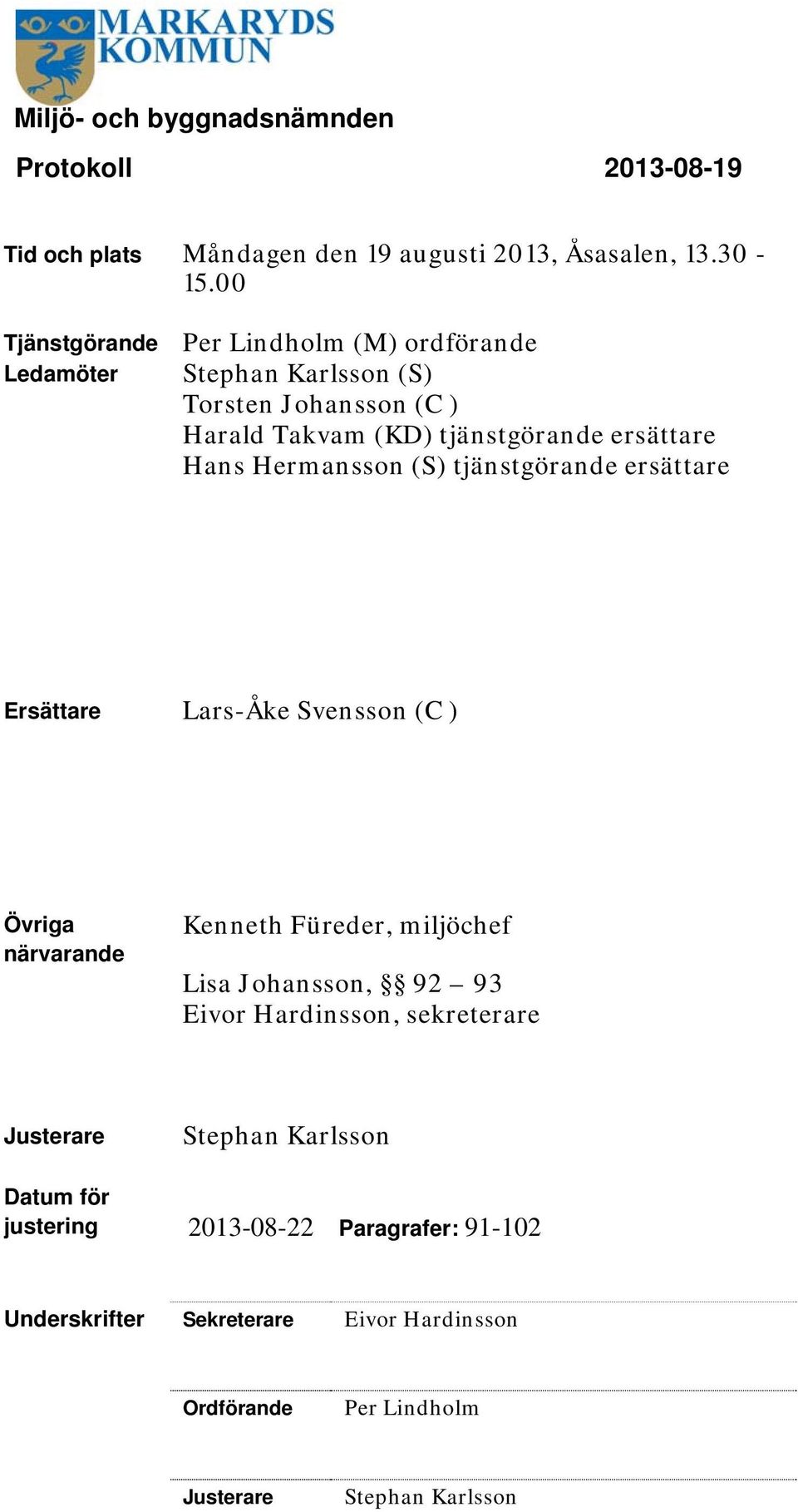 Hans Hermansson (S) tjänstgörande ersättare Ersättare Lars-Åke Svensson (C ) Övriga närvarande Kenneth Füreder, miljöchef Lisa Johansson, 92 93