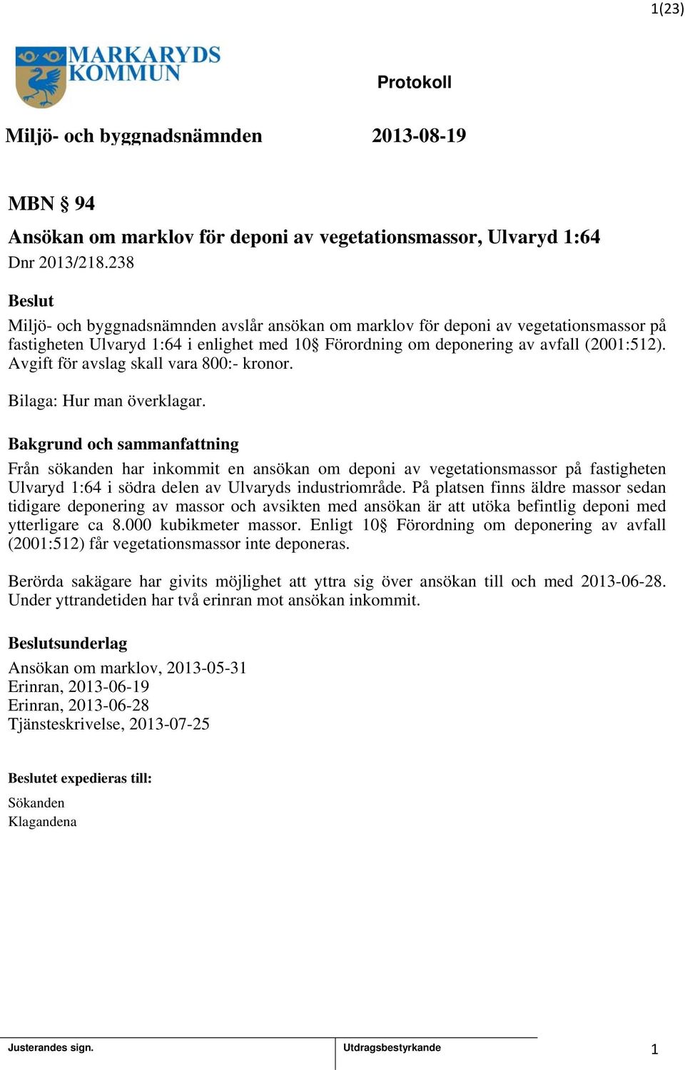 Avgift för avslag skall vara 800:- kronor. Bilaga: Hur man överklagar.