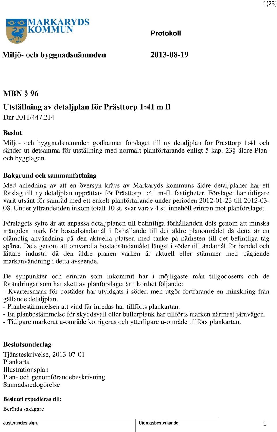 Bakgrund och sammanfattning Med anledning av att en översyn krävs av Markaryds kommuns äldre detaljplaner har ett förslag till ny detaljplan upprättats för Prästtorp :4 m-fl. fastigheter.