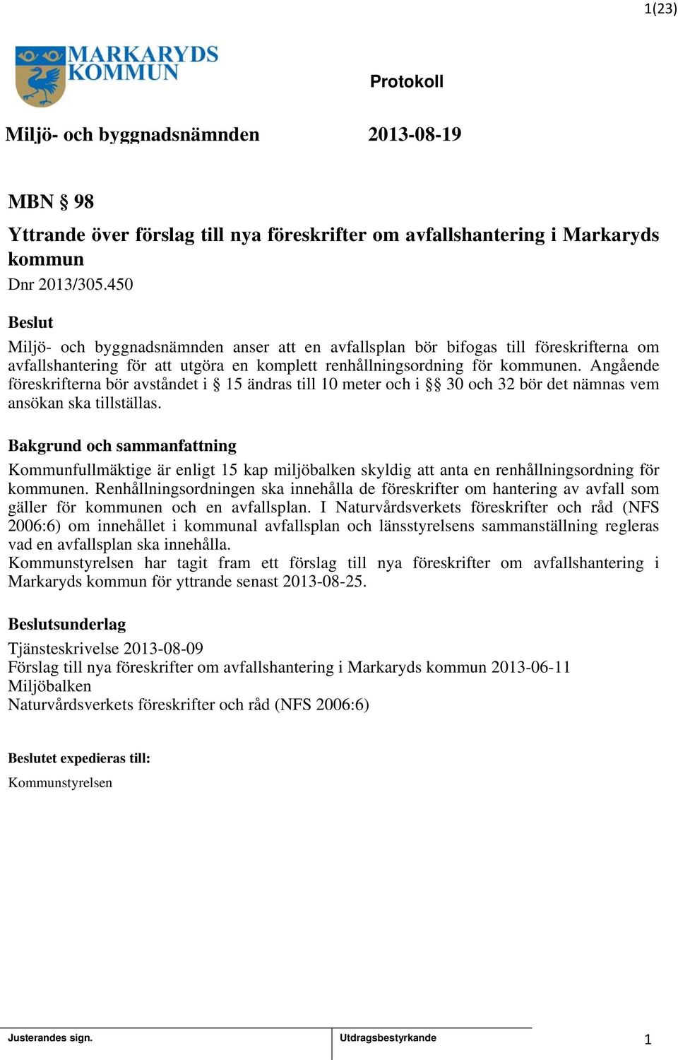 Angående föreskrifterna bör avståndet i 5 ändras till 0 meter och i 30 och 32 bör det nämnas vem ansökan ska tillställas.