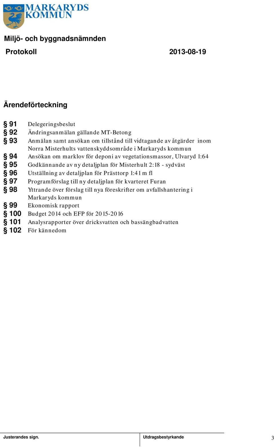 Misterhult 2:8 - sydväst 96 Utställning av detaljplan för Prästtorp :4 m fl 97 Programförslag till ny detaljplan för kvarteret Furan 98 Yttrande över förslag till nya