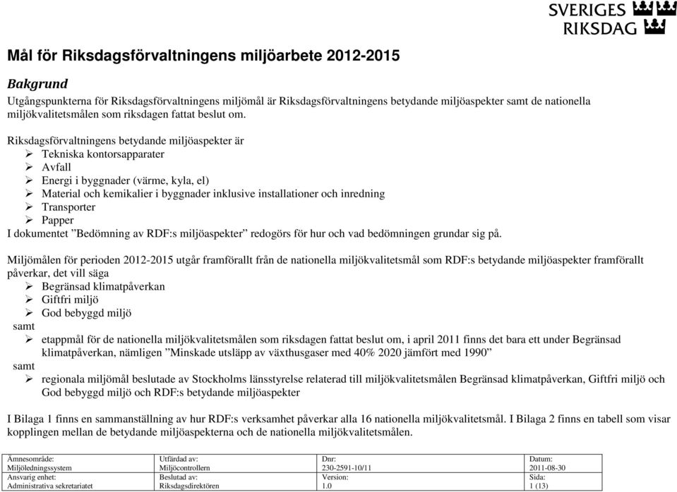 Riksdagsförvaltningens betydande miljöaspekter är Tekniska kontorsapparater Avfall Energi i byggnader (värme, kyla, el) Material och kemikalier i byggnader inklusive installationer och inredning