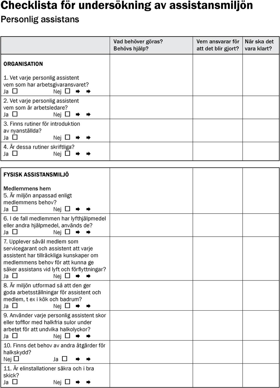 Är miljön anpassad enligt medlemmens behov? 6. I de fall medlemmen har lyfthjälpmedel eller andra hjälpmedel, används de? 7.