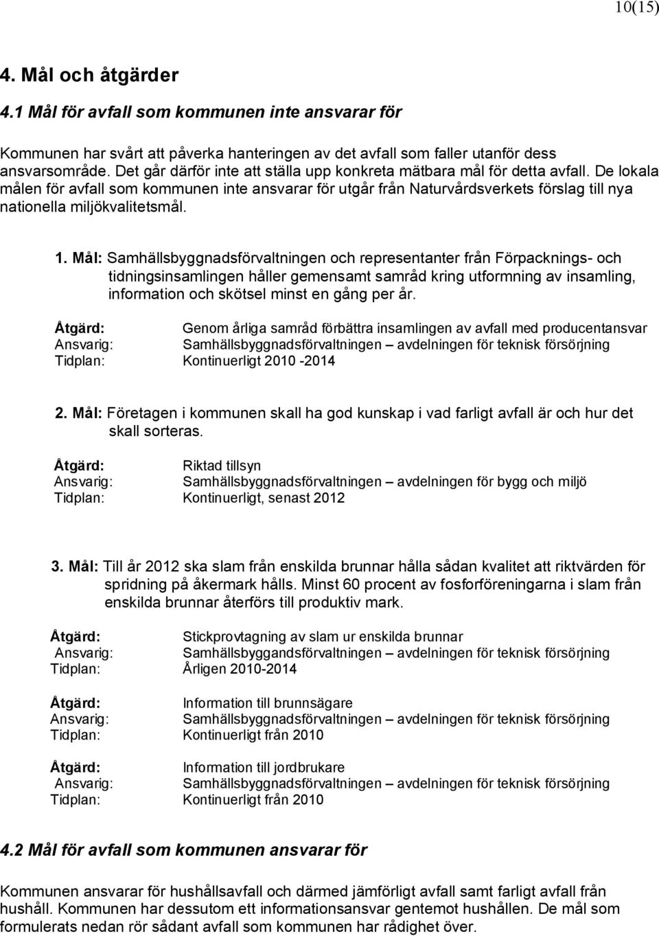 De lokala målen för avfall som kommunen inte ansvarar för utgår från Naturvårdsverkets förslag till nya nationella miljökvalitetsmål. 1.