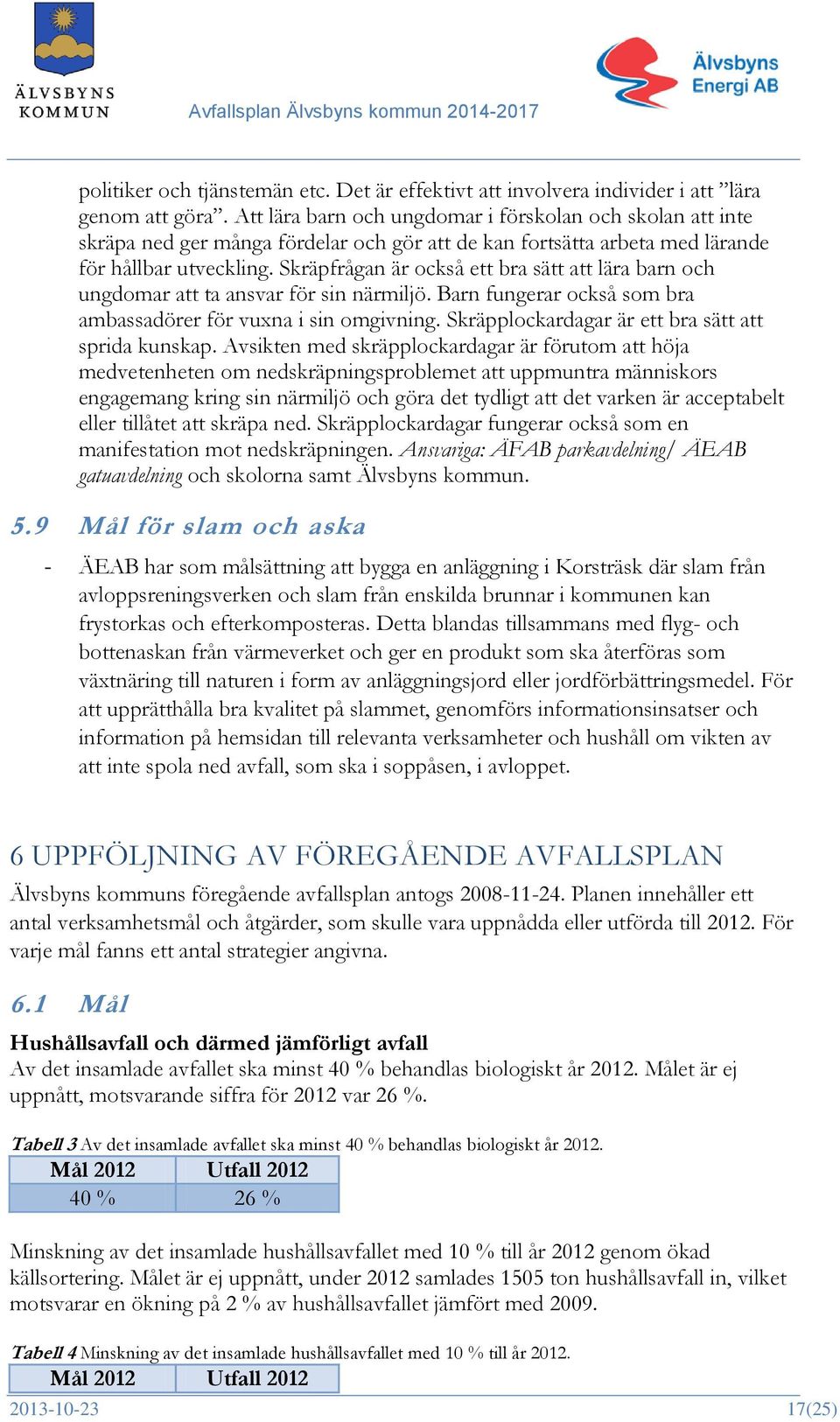 Skräpfrågan är också ett bra sätt att lära barn och ungdomar att ta ansvar för sin närmiljö. Barn fungerar också som bra ambassadörer för vuxna i sin omgivning.