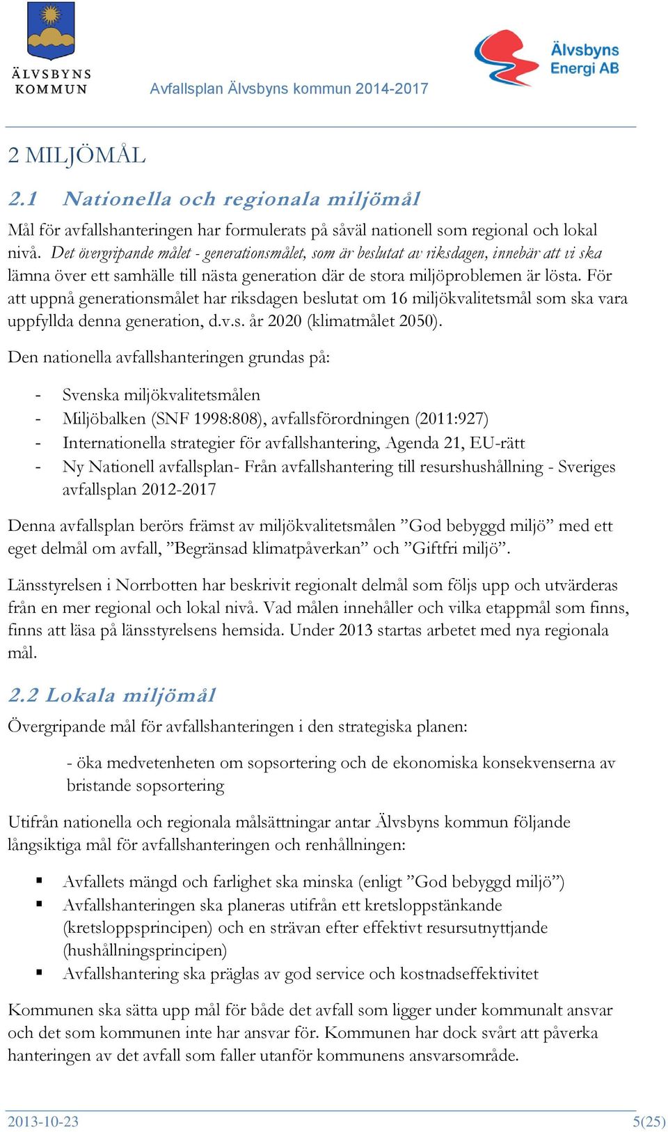 För att uppnå generationsmålet har riksdagen beslutat om 16 miljökvalitetsmål som ska vara uppfyllda denna generation, d.v.s. år 2020 (klimatmålet 2050).