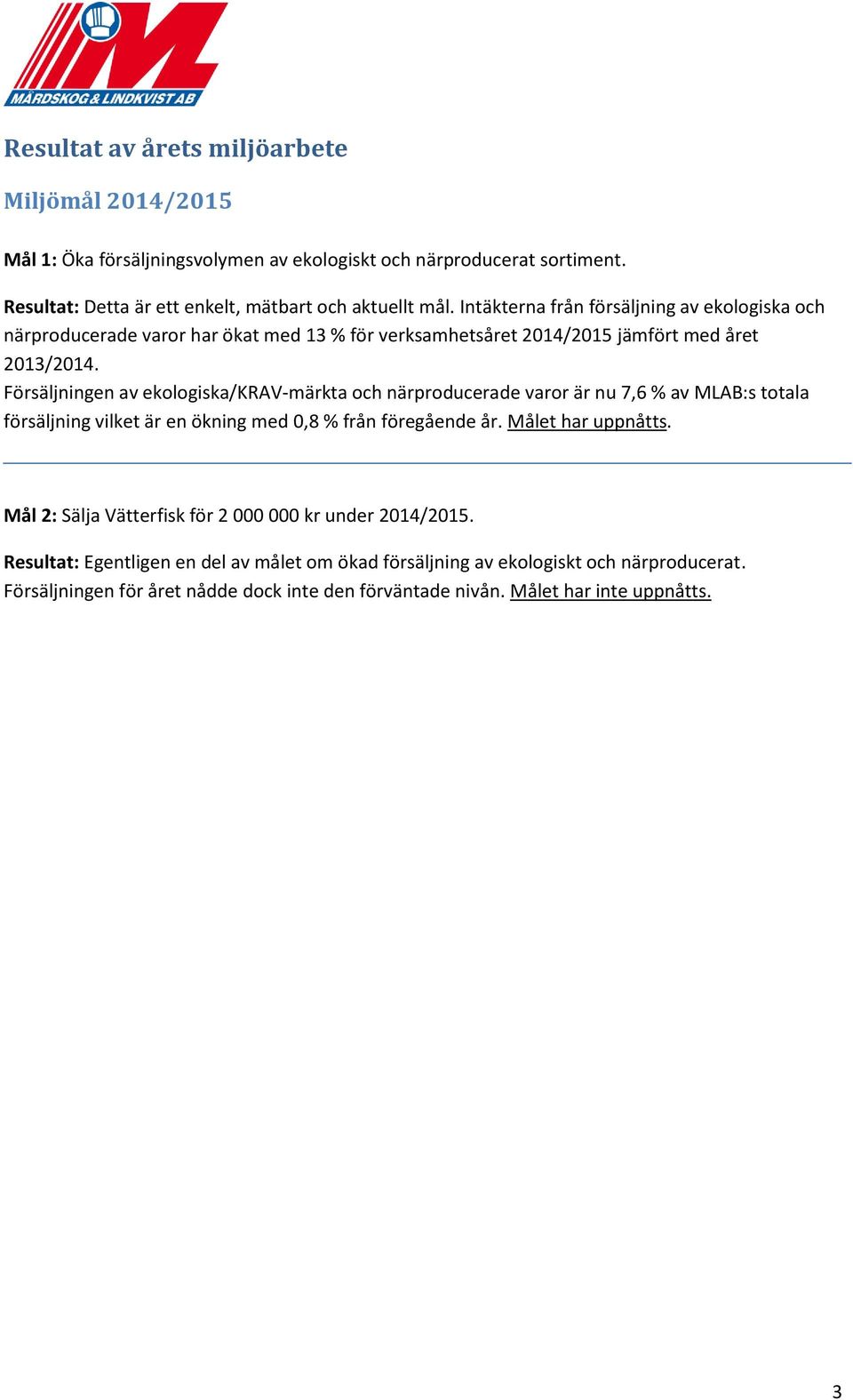 Försäljningen av ekologiska/krav-märkta och närproducerade varor är nu 7,6 % av MLAB:s totala försäljning vilket är en ökning med 0,8 % från föregående år. Målet har uppnåtts.