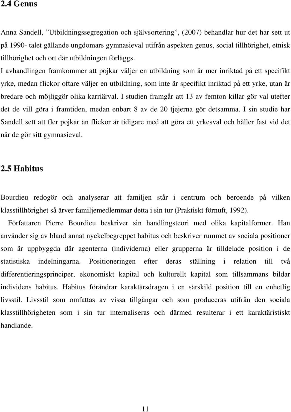 I avhandlingen framkommer att pojkar väljer en utbildning som är mer inriktad på ett specifikt yrke, medan flickor oftare väljer en utbildning, som inte är specifikt inriktad på ett yrke, utan är