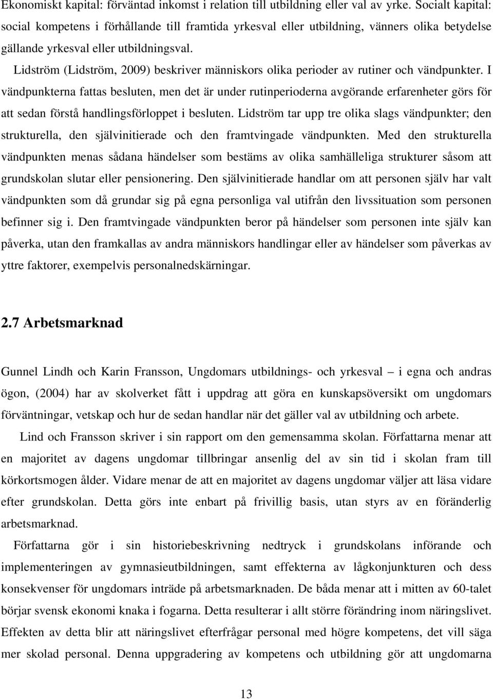 Lidström (Lidström, 2009) beskriver människors olika perioder av rutiner och vändpunkter.