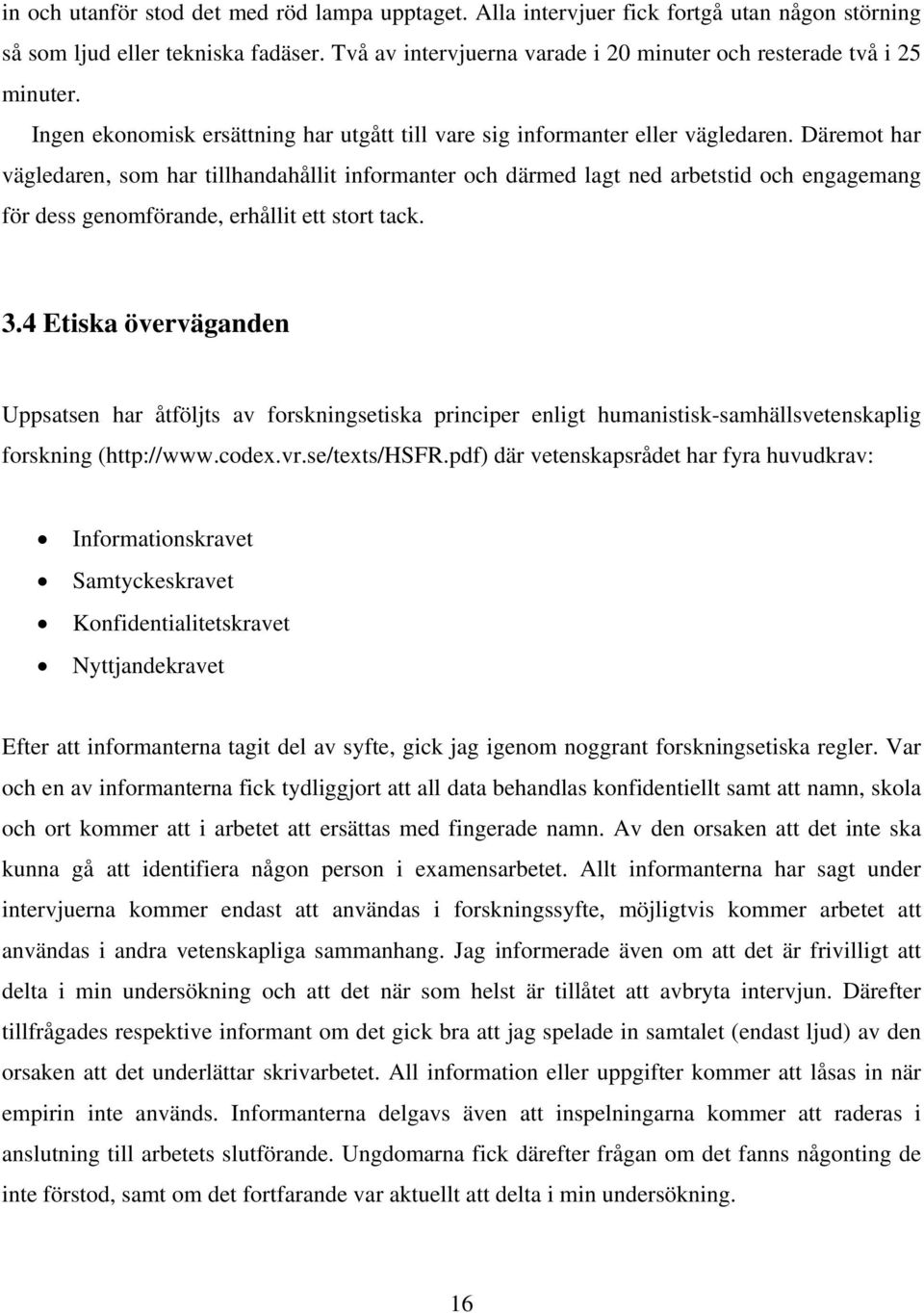 Däremot har vägledaren, som har tillhandahållit informanter och därmed lagt ned arbetstid och engagemang för dess genomförande, erhållit ett stort tack. 3.