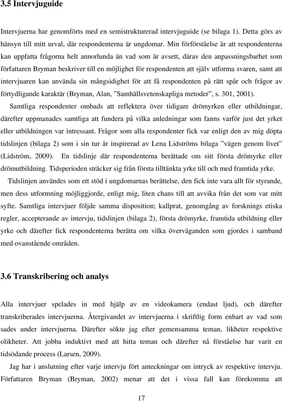 själv utforma svaren, samt att intervjuaren kan använda sin mångsidighet för att få respondenten på rätt spår och frågor av förtydligande karaktär (Bryman, Alan, Samhällsvetenskapliga metoder, s.