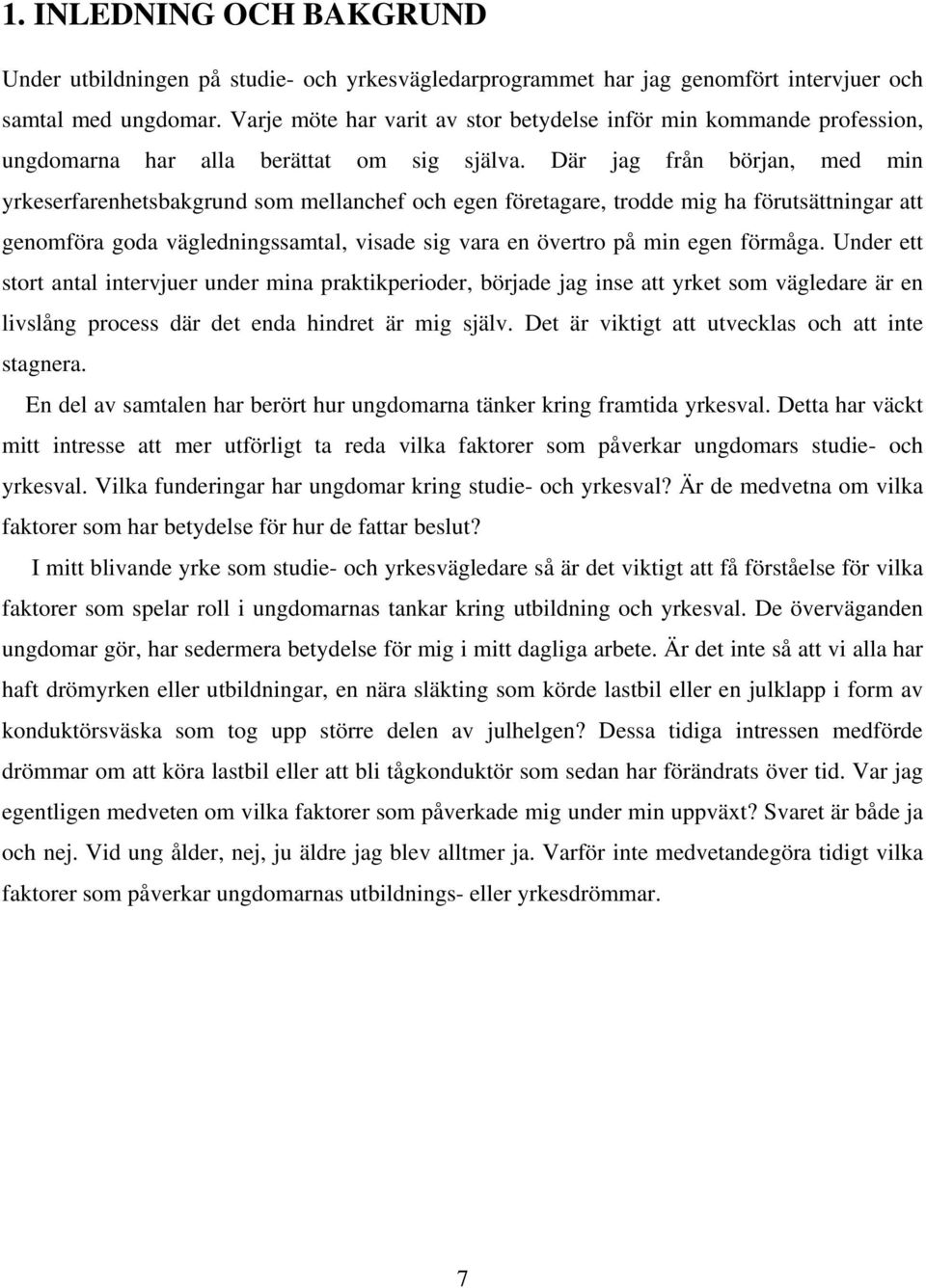 Där jag från början, med min yrkeserfarenhetsbakgrund som mellanchef och egen företagare, trodde mig ha förutsättningar att genomföra goda vägledningssamtal, visade sig vara en övertro på min egen