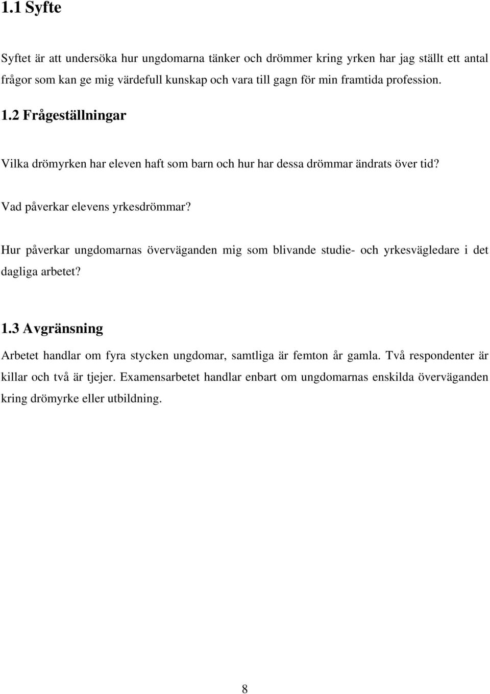 Hur påverkar ungdomarnas överväganden mig som blivande studie- och yrkesvägledare i det dagliga arbetet? 1.