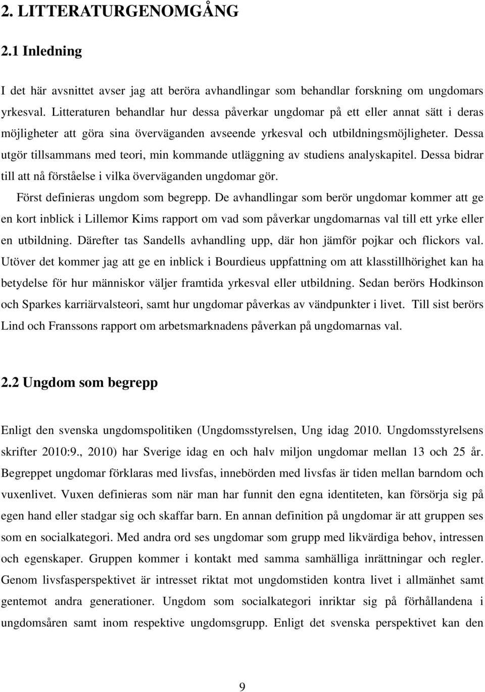Dessa utgör tillsammans med teori, min kommande utläggning av studiens analyskapitel. Dessa bidrar till att nå förståelse i vilka överväganden ungdomar gör. Först definieras ungdom som begrepp.