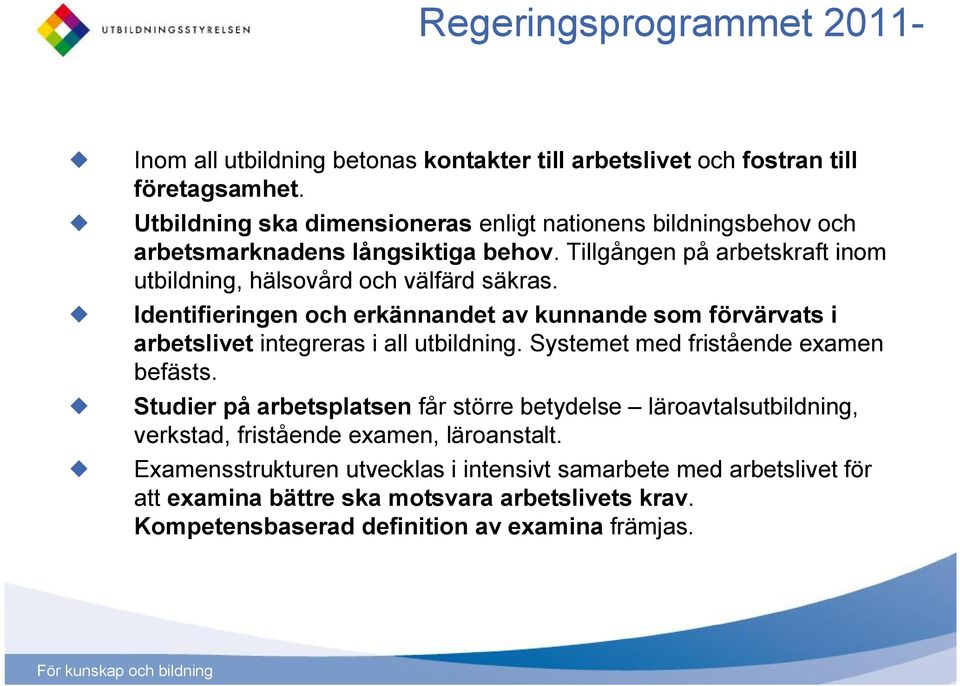 Identifieringen och erkännandet av kunnande som förvärvats i arbetslivet integreras i all utbildning. Systemet med fristående examen befästs.