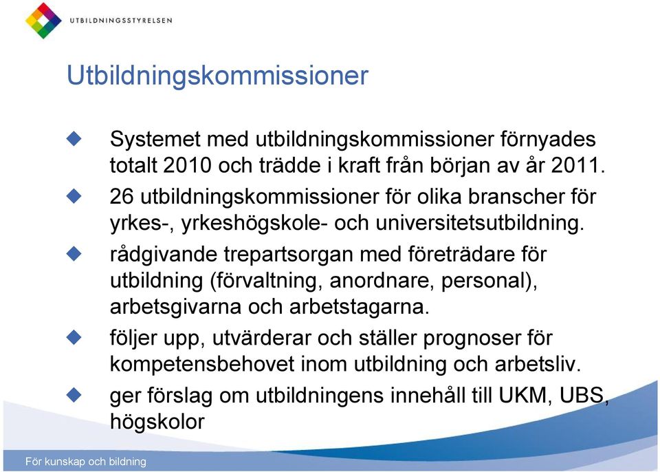 rådgivande trepartsorgan med företrädare för utbildning (förvaltning, anordnare, personal), arbetsgivarna och arbetstagarna.