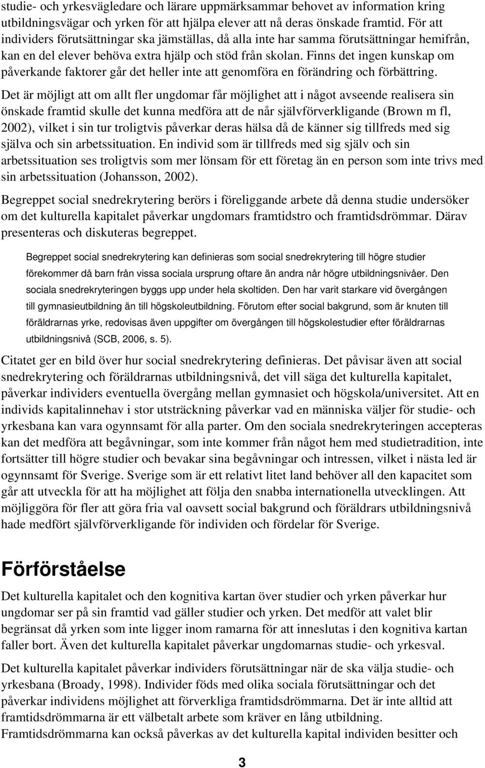 Finns det ingen kunskap om påverkande faktorer går det heller inte att genomföra en förändring och förbättring.