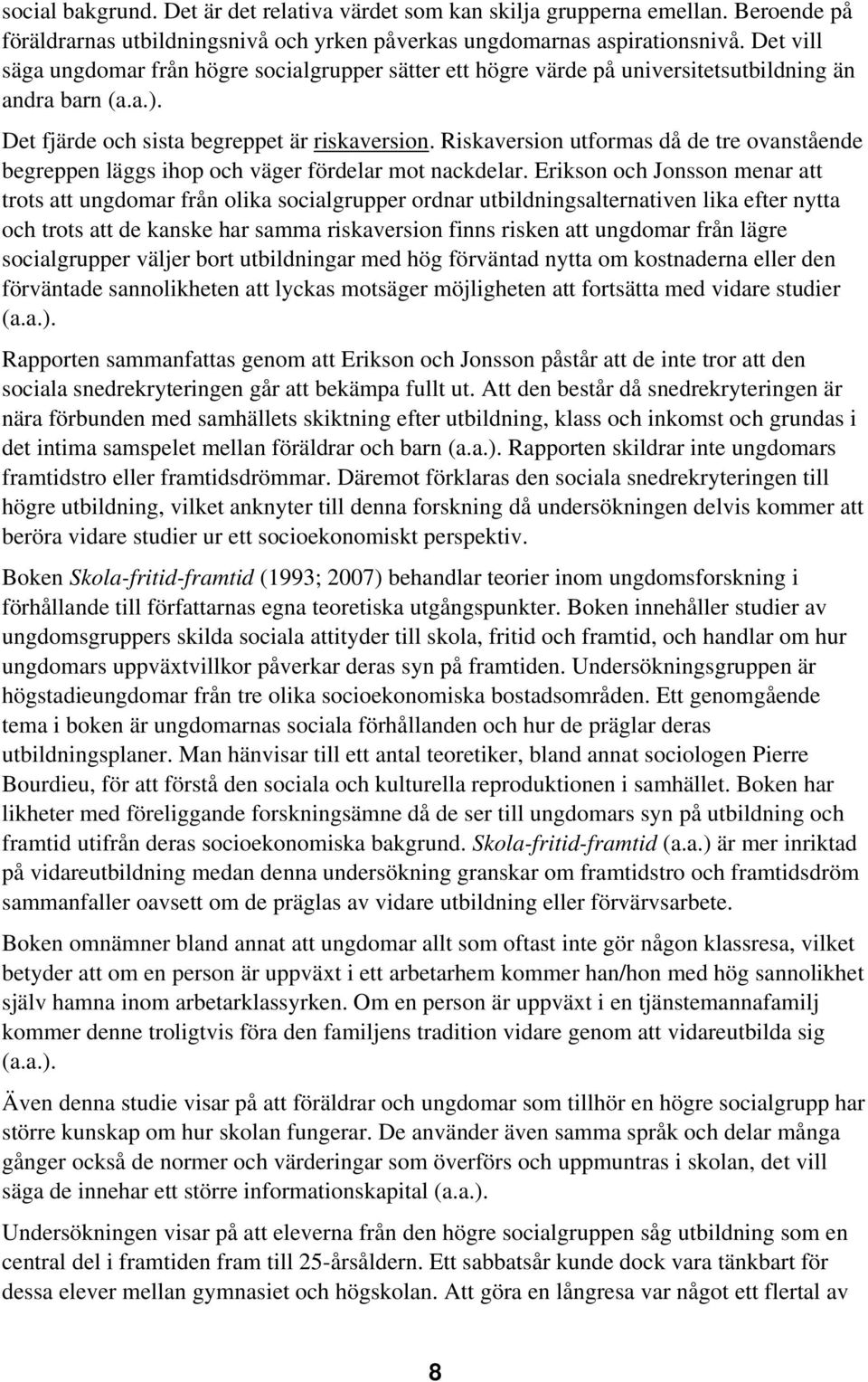 Riskaversion utformas då de tre ovanstående begreppen läggs ihop och väger fördelar mot nackdelar.
