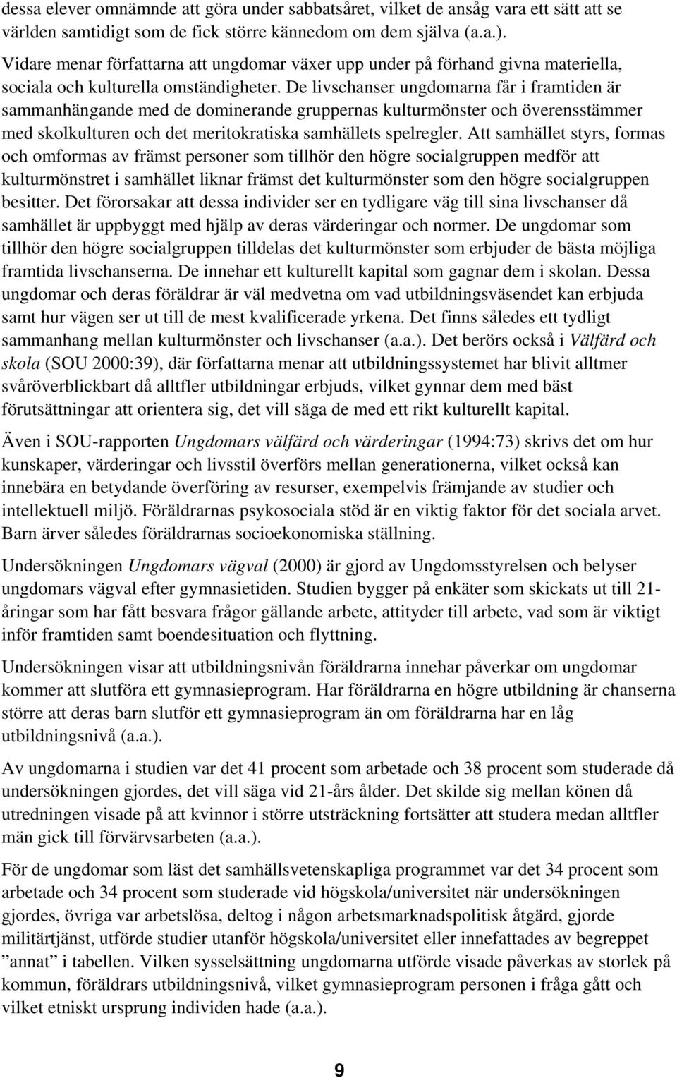 De livschanser ungdomarna får i framtiden är sammanhängande med de dominerande gruppernas kulturmönster och överensstämmer med skolkulturen och det meritokratiska samhällets spelregler.