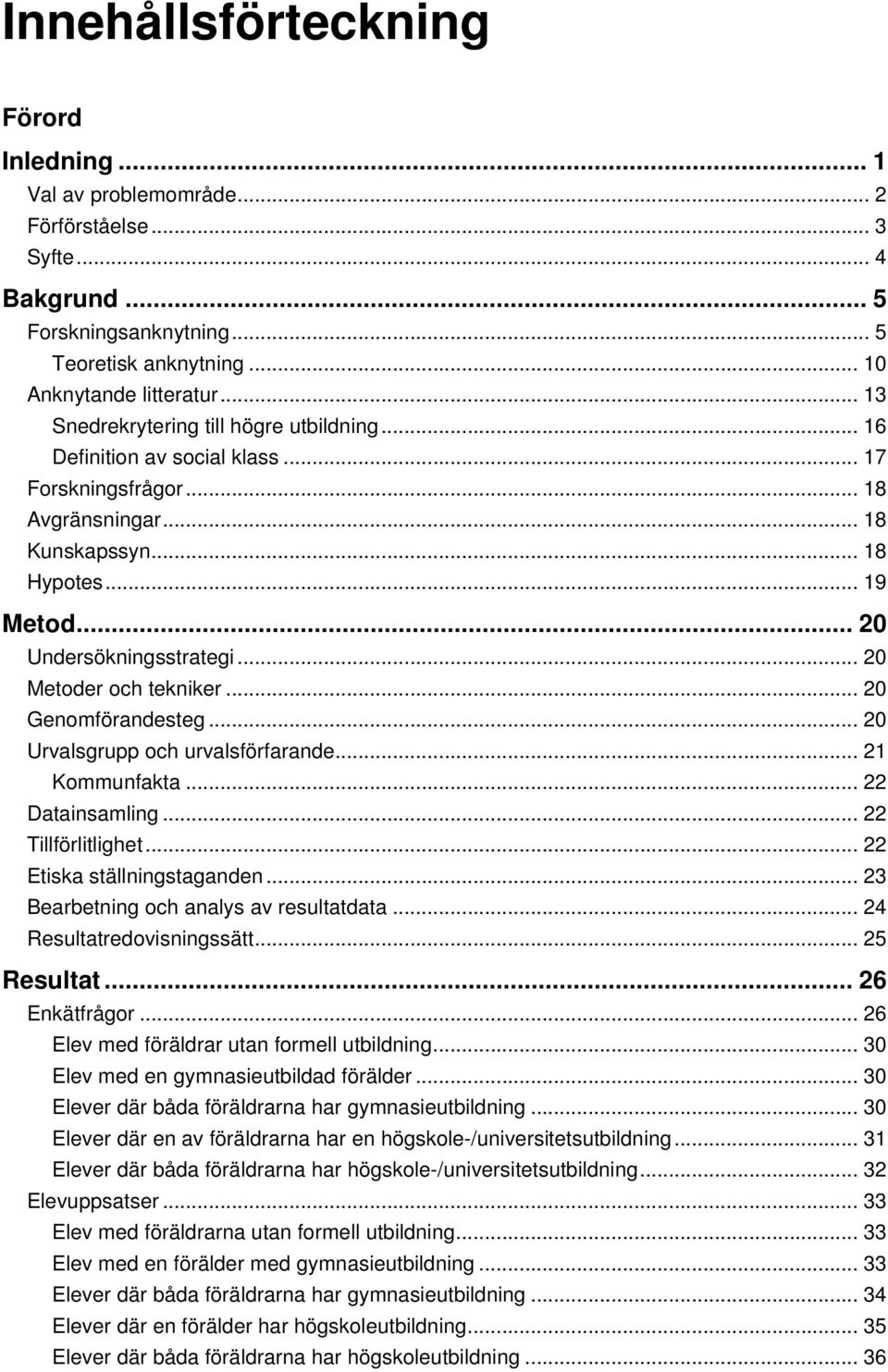 .. 20 Metoder och tekniker... 20 Genomförandesteg... 20 Urvalsgrupp och urvalsförfarande... 21 Kommunfakta... 22 Datainsamling... 22 Tillförlitlighet... 22 Etiska ställningstaganden.