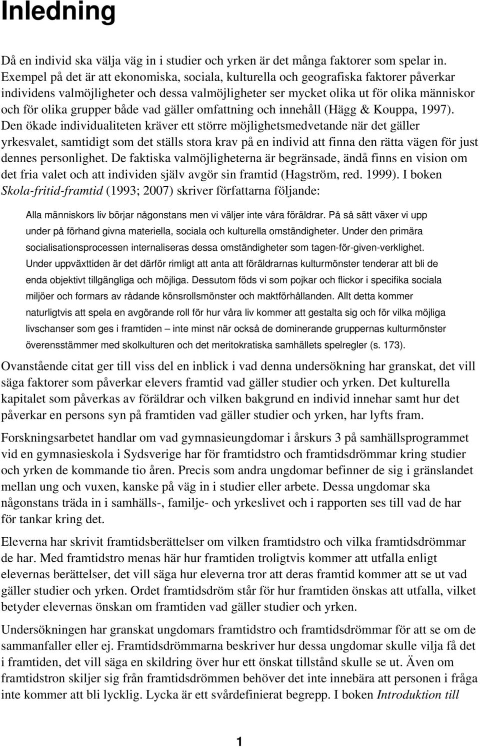 grupper både vad gäller omfattning och innehåll (Hägg & Kouppa, 1997).