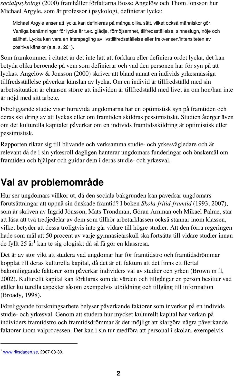 Lycka kan vara en återspegling av livstillfredsställelse eller frekvensen/intensiteten av positiva känslor (a.a. s. 201).