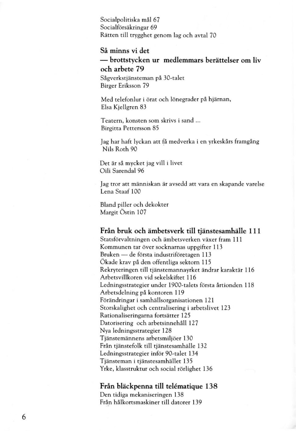 .. Birgitta Pettersson 85 Jag har haft lyckan att få medverka i en yrkeskårs framgång Nils Roth 90 Det är så mycket jag vill i livet Oili Sarendal 96 Jag tror att människan är avsedd att vara en