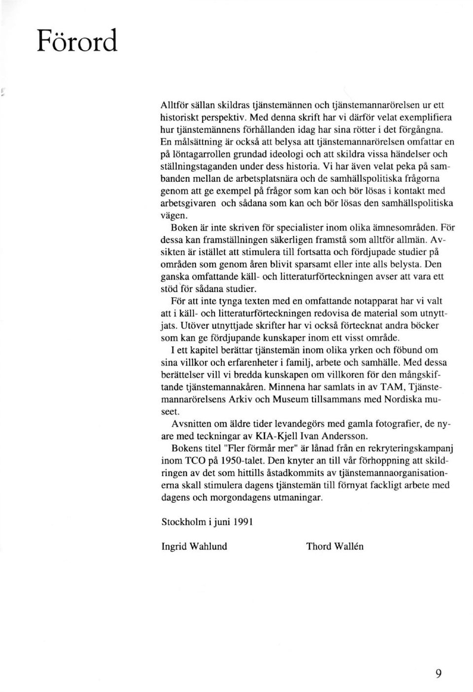 En målsättning är också att belysa att tjänstemannarörelsen omfattar en på löntagarrollen grundad ideologi och att skildra vissa händelser och ställningstaganden under dess historia.