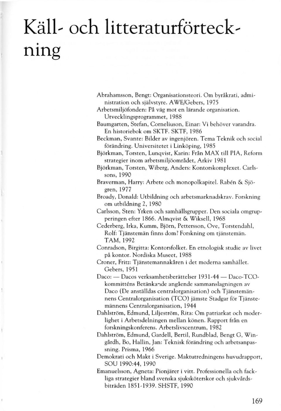 Universitetet i Linköping, 1985 Björkman, Torsten, Lunqvist, Karin: Från MAX till PIA, Reform strategier inom arbetsmiljöområdet, Arkiv 1981 Björkman, Torsten, Wiberg, Anders: Kontorskomplexet.