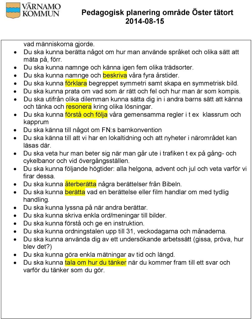 Du ska utifrån olika dilemman kunna sätta dig in i andra barns sätt att känna och tänka och resonera kring olika lösningar.