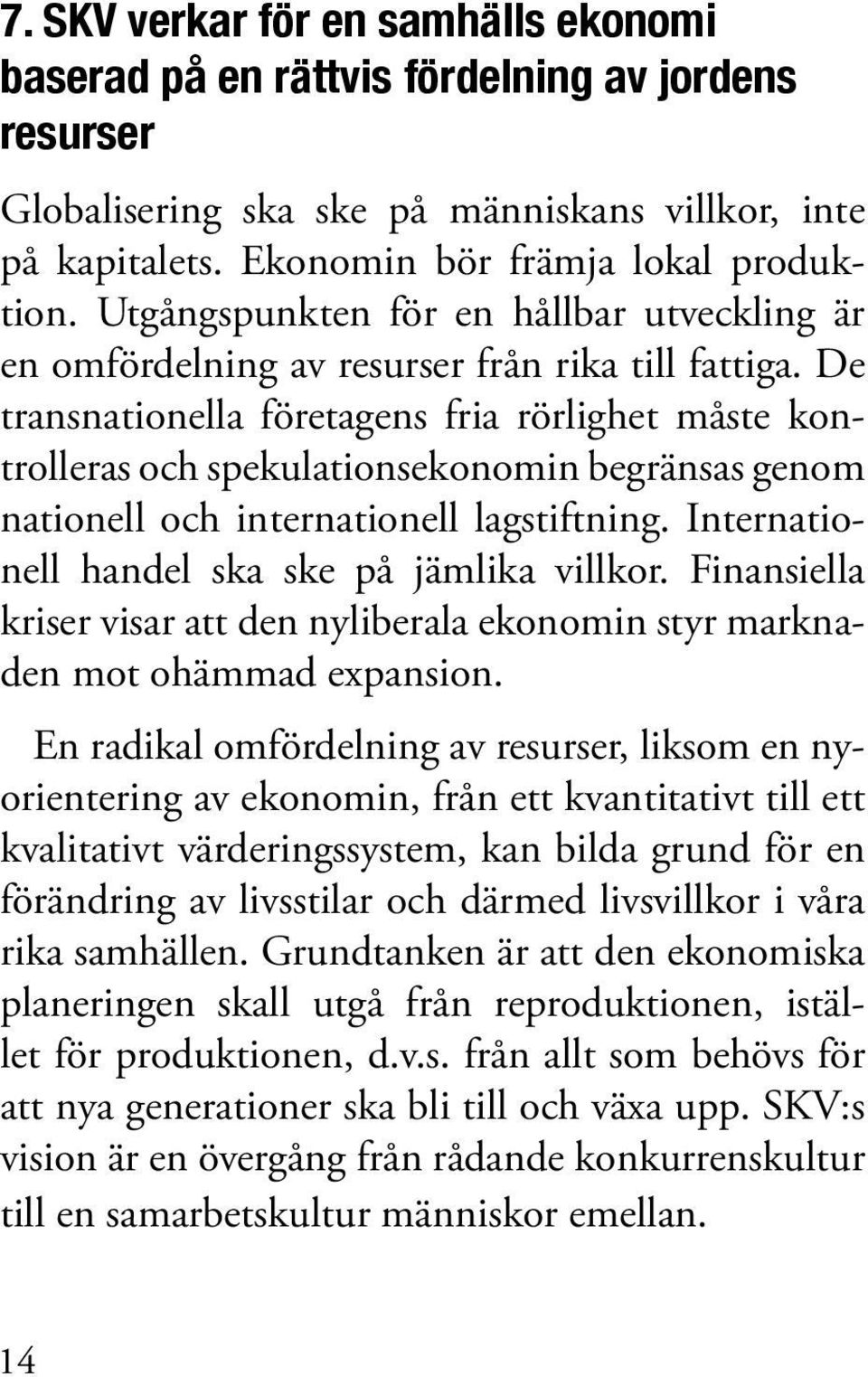 De transnationella företagens fria rörlighet måste kontrolleras och spekulationsekonomin begränsas genom nationell och internationell lagstiftning. Internationell handel ska ske på jämlika villkor.