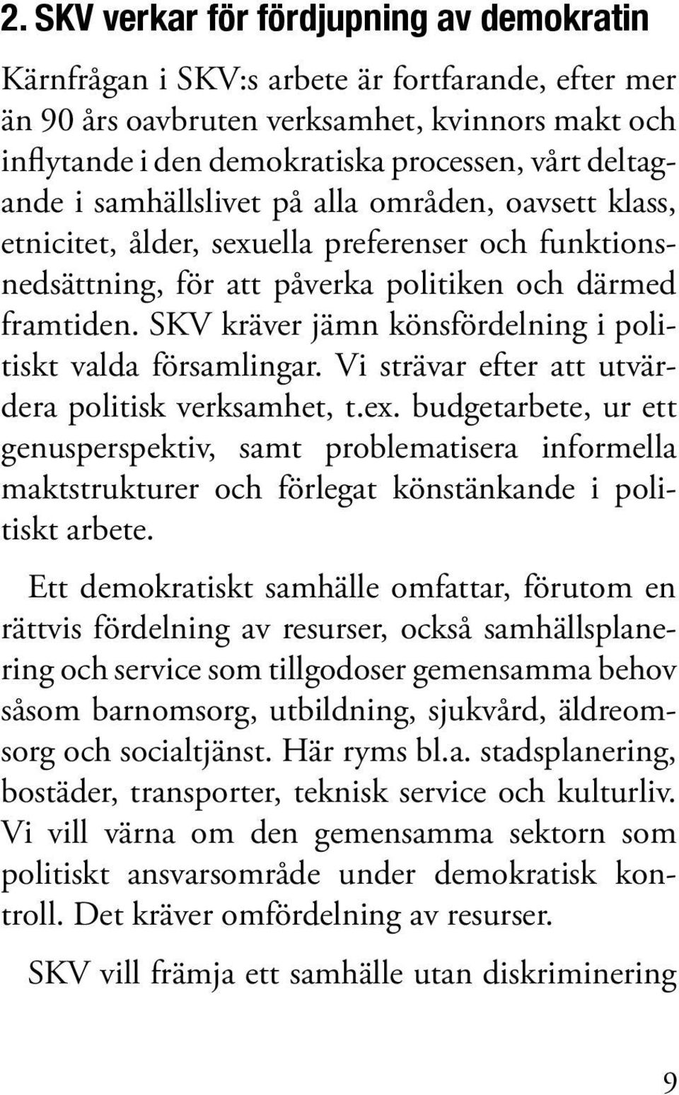 SKV kräver jämn könsfördelning i politiskt valda församlingar. Vi strävar efter att utvärdera politisk verksamhet, t.ex.