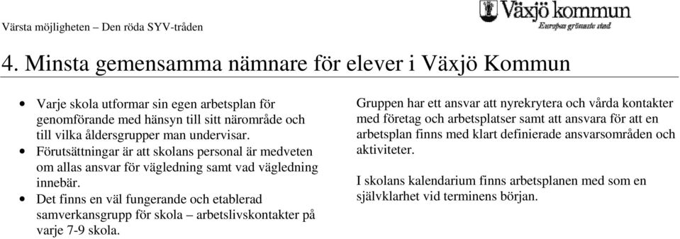 Det finns en väl fungerande och etablerad samverkansgrupp för skola arbetslivskontakter på varje 7-9 skola.