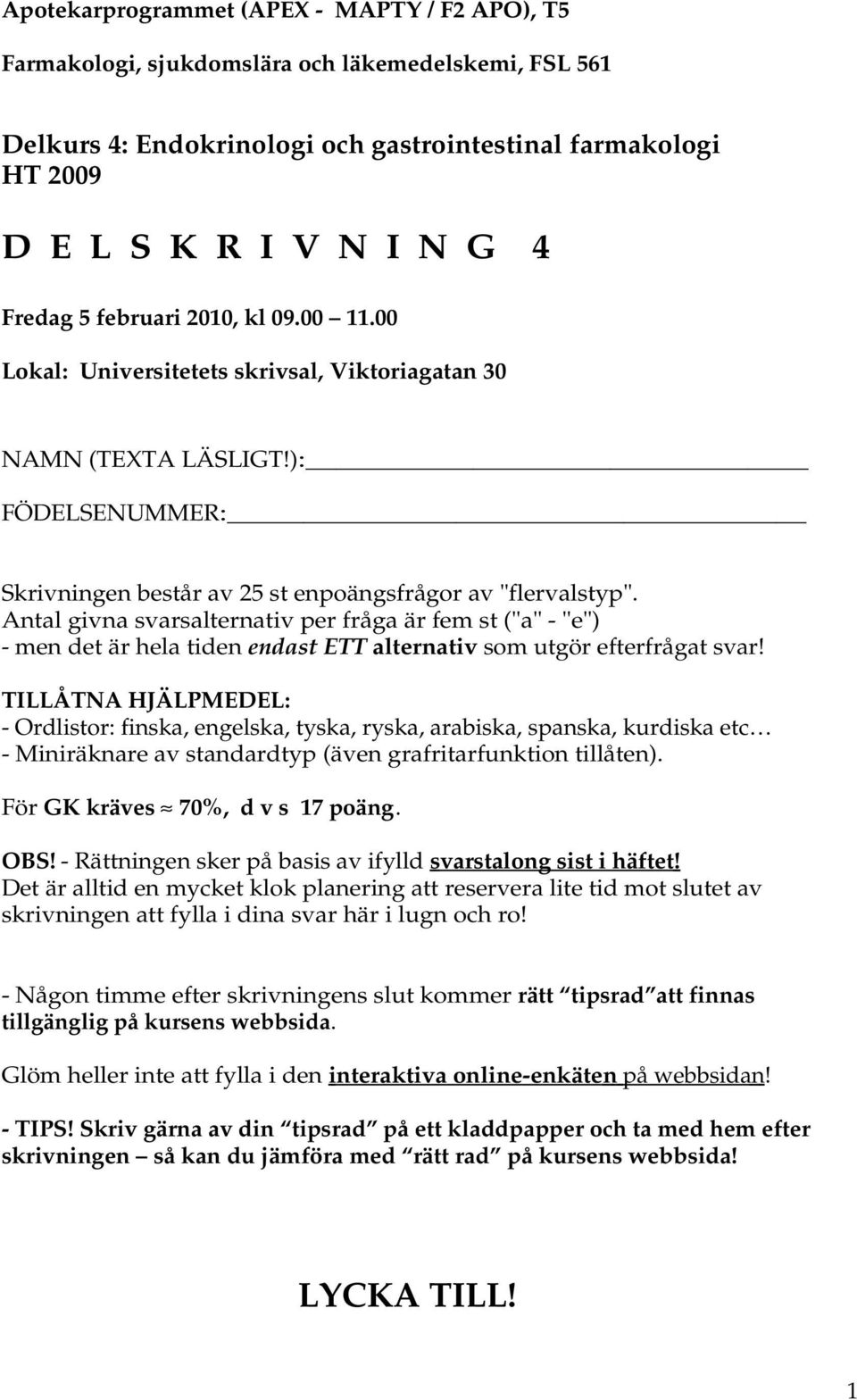 Antal givna svarsalternativ per fråga är fem st ("a" - "e") - men det är hela tiden endast ETT alternativ som utgör efterfrågat svar!