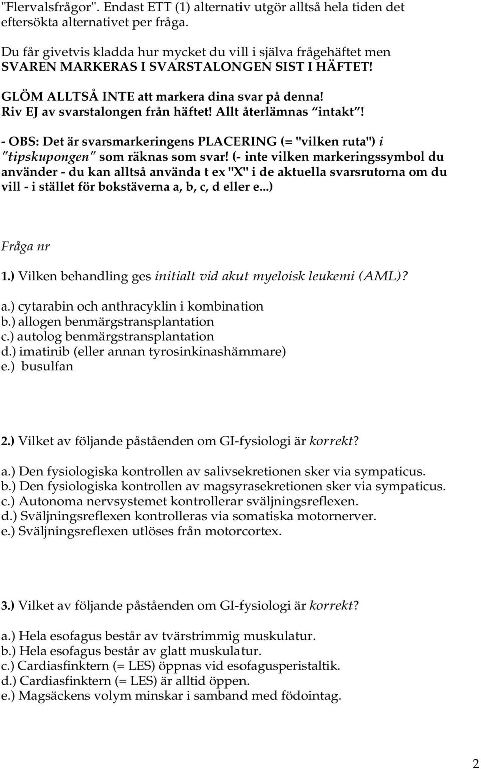 Allt återlämnas intakt! - OBS: Det är svarsmarkeringens PLACERING (= "vilken ruta") i "tipskupongen" som räknas som svar!