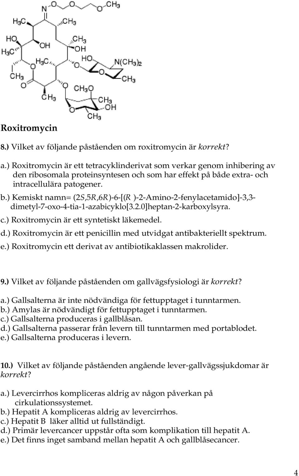 e.) Roxitromycin ett derivat av antibiotikaklassen makrolider. 9.) Vilket av följande påståenden om gallvägsfysiologi är korrekt? a.) Gallsalterna är inte nödvändiga för fettupptaget i tunntarmen. b.