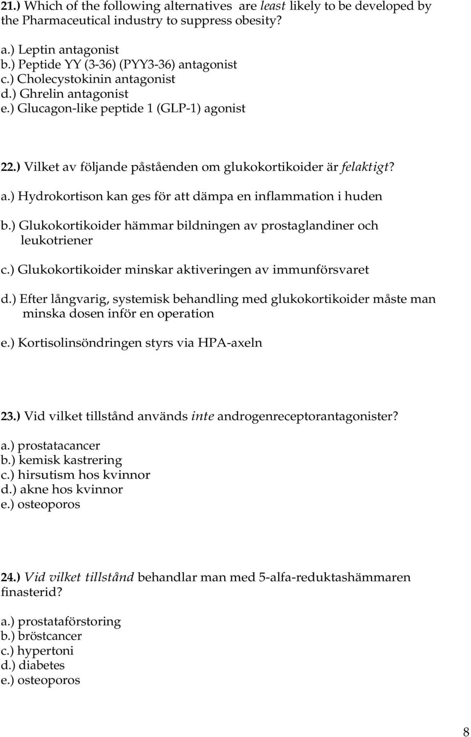 ) Glukokortikoider hämmar bildningen av prostaglandiner och leukotriener c.) Glukokortikoider minskar aktiveringen av immunförsvaret d.