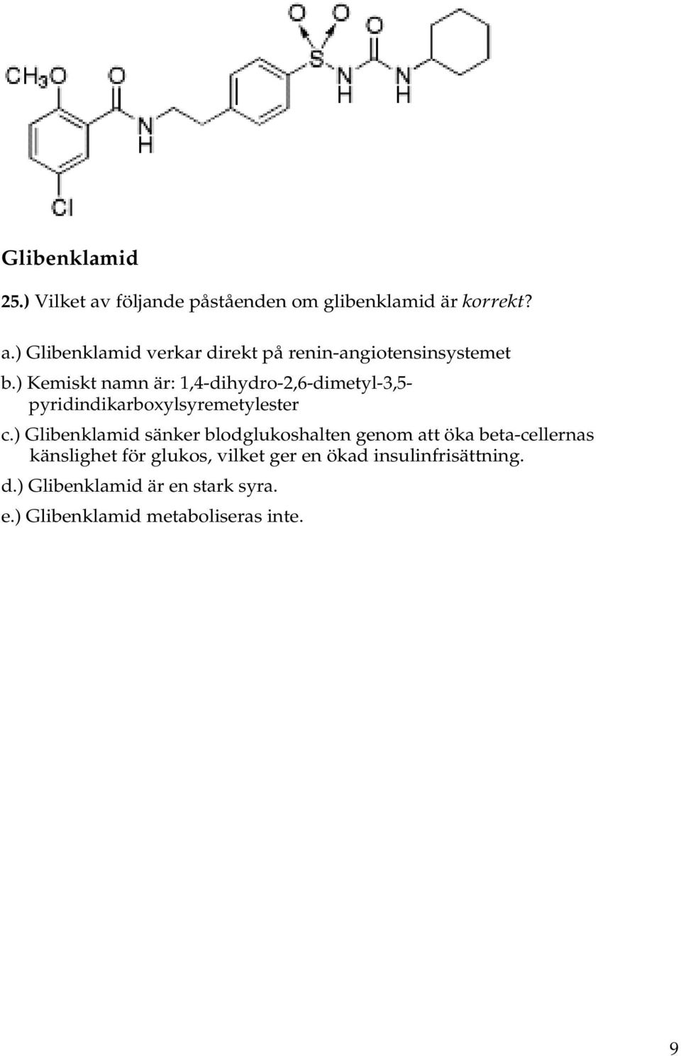 ) Glibenklamid sänker blodglukoshalten genom att öka beta-cellernas känslighet för glukos, vilket ger en