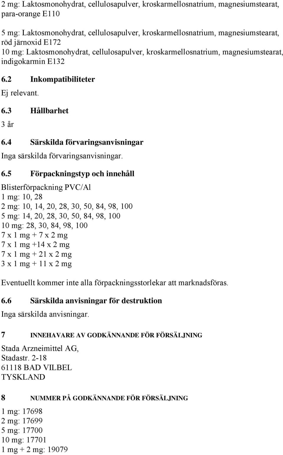 4 Särskilda förvaringsanvisningar Inga särskilda förvaringsanvisningar. 6.