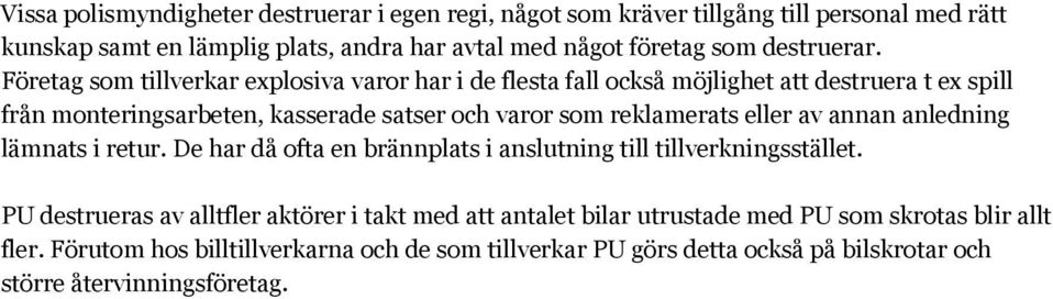 Företag som tillverkar explosiva varor har i de flesta fall också möjlighet att destruera t ex spill från monteringsarbeten, kasserade satser och varor som reklamerats